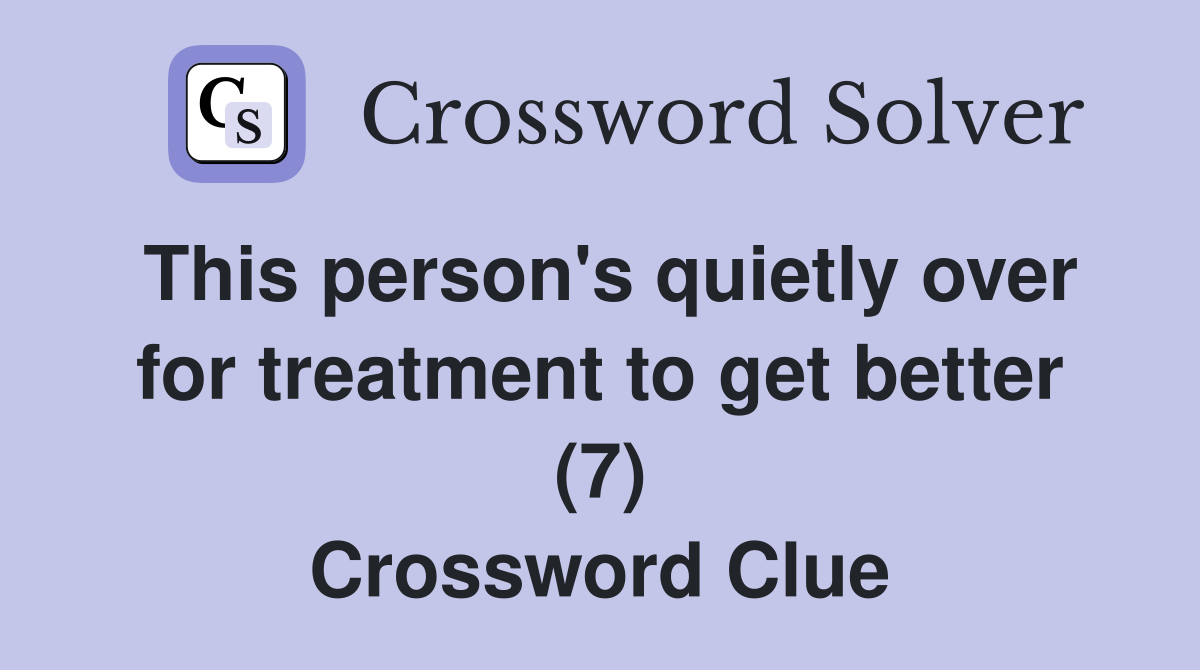 This person's quietly over for treatment to get better (7) Crossword